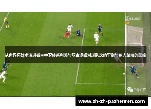 从世界杯战术演进看三中卫体系利弊与取舍逻辑对球队攻防平衡与用人策略的影响