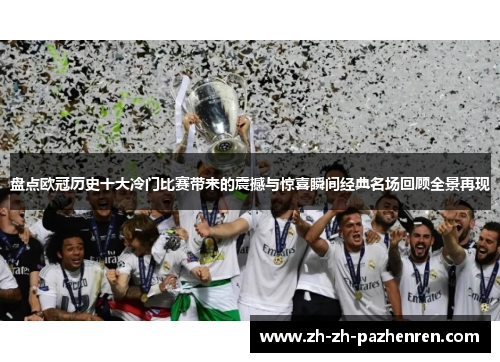 盘点欧冠历史十大冷门比赛带来的震撼与惊喜瞬间经典名场回顾全景再现