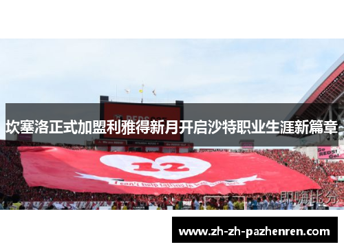 坎塞洛正式加盟利雅得新月开启沙特职业生涯新篇章